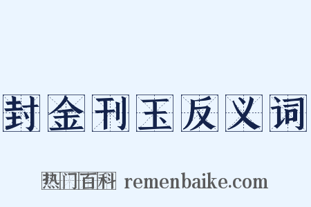 封金刊玉反义词是什么意思的图片